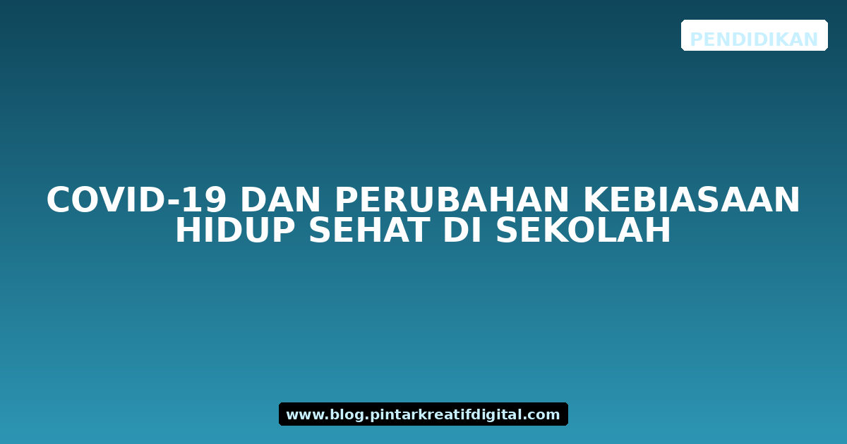 Covid-19 dan Perubahan Kebiasaan Hidup Sehat di Sekolah