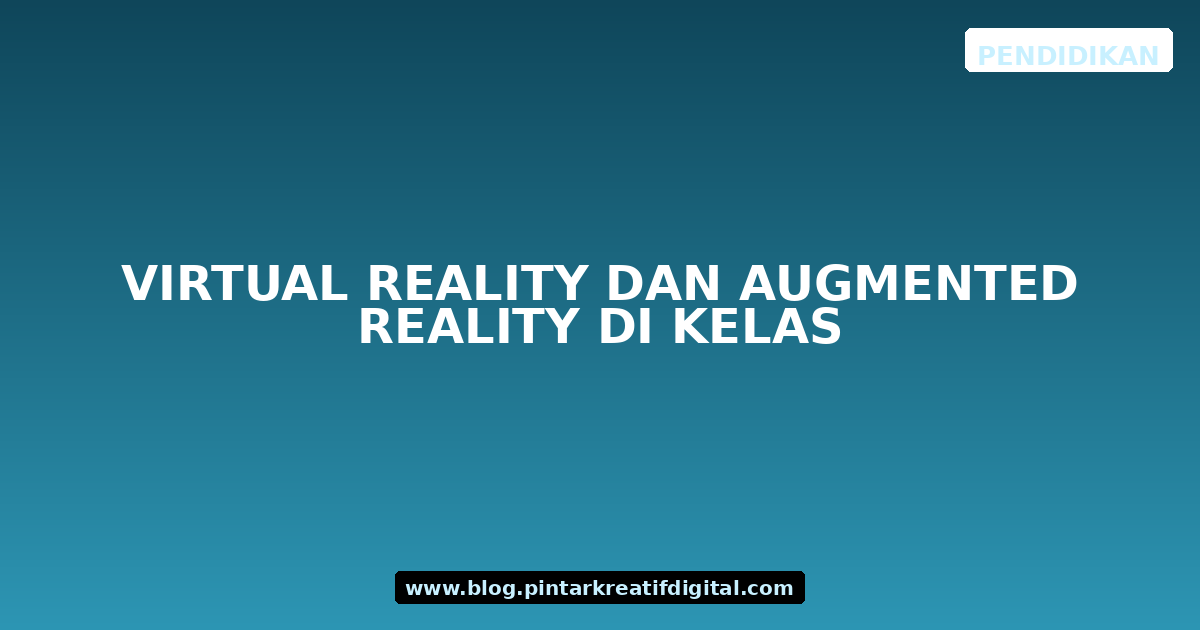 Virtual Reality dan Augmented Reality di Kelas
