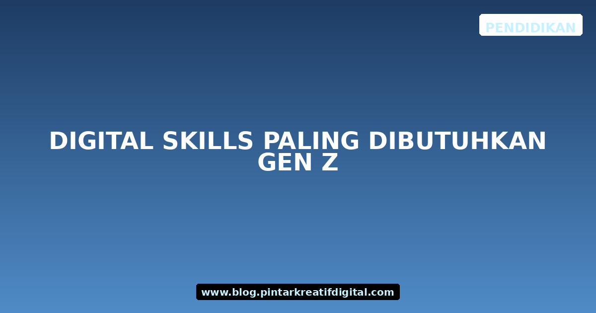 Digital Skills Paling Dibutuhkan Gen Z