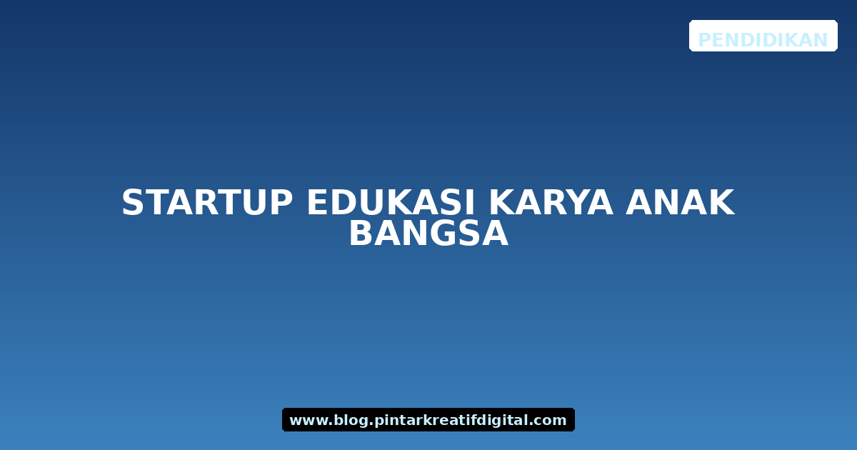 Startup Edukasi Karya Anak Bangsa
