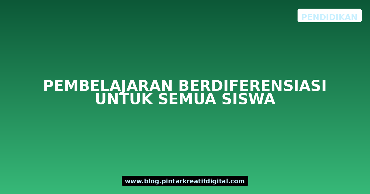 Pembelajaran Berdiferensiasi untuk Semua Siswa