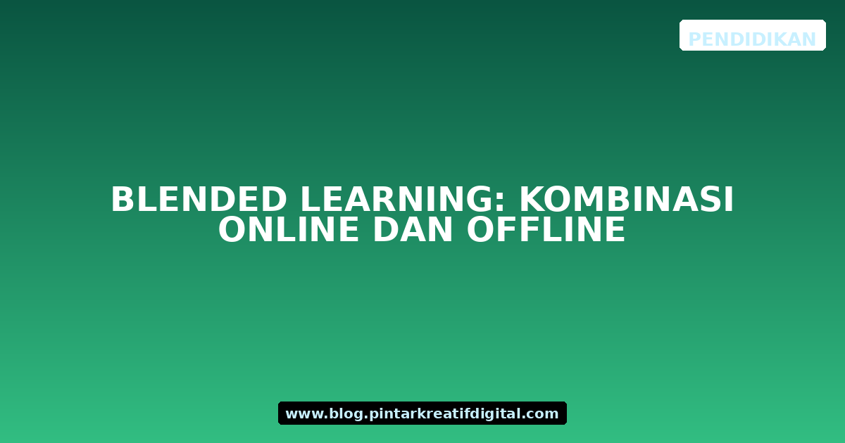 Blended Learning: Kombinasi Online dan Offline
