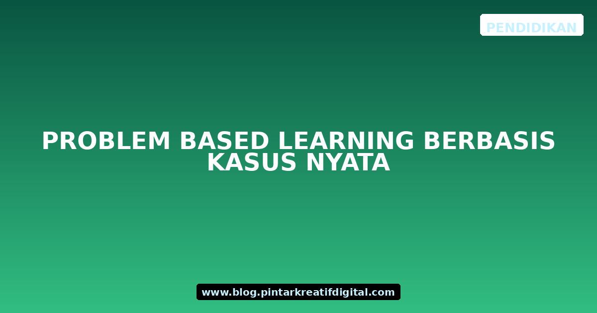 Problem Based Learning Berbasis Kasus Nyata