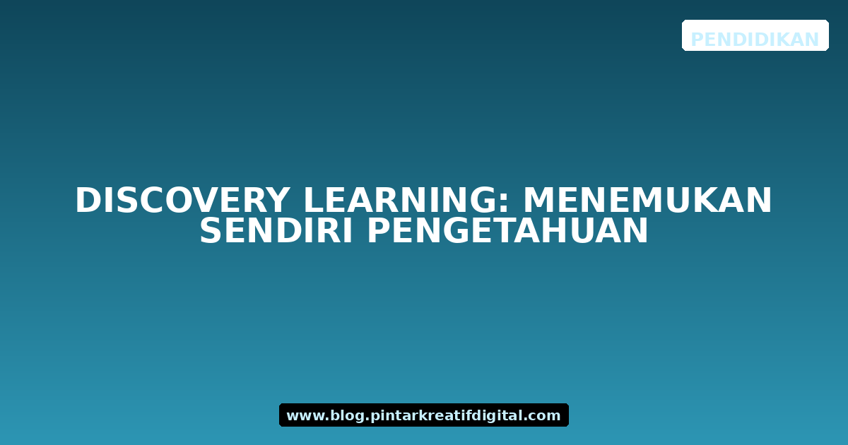 Discovery Learning: Menemukan Sendiri Pengetahuan