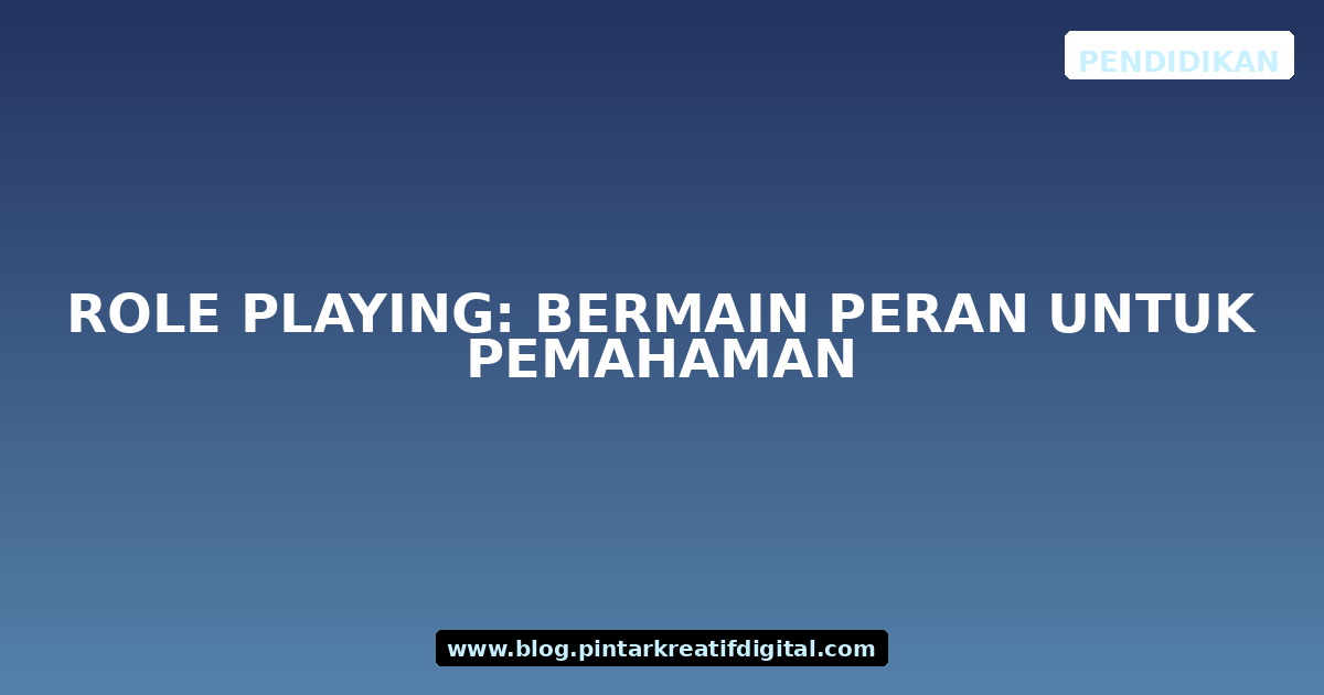 Role Playing: Bermain Peran untuk Pemahaman
