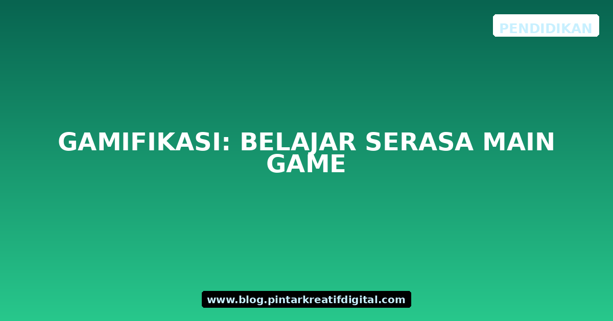 Gamifikasi: Belajar Serasa Main Game