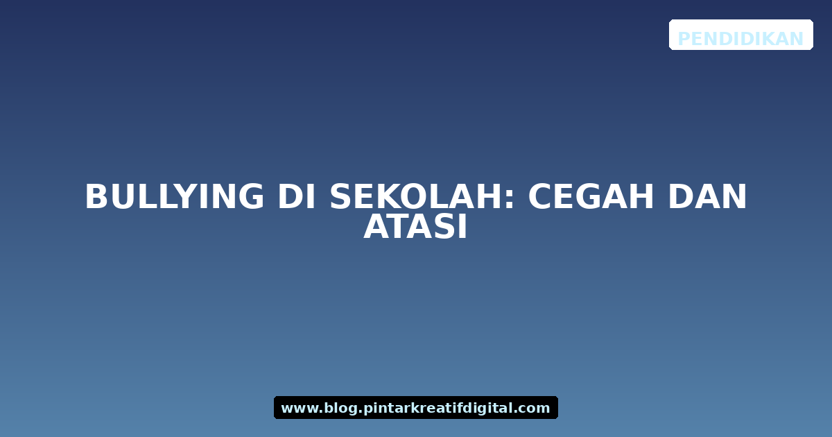 Bullying di Sekolah: Cegah dan Atasi
