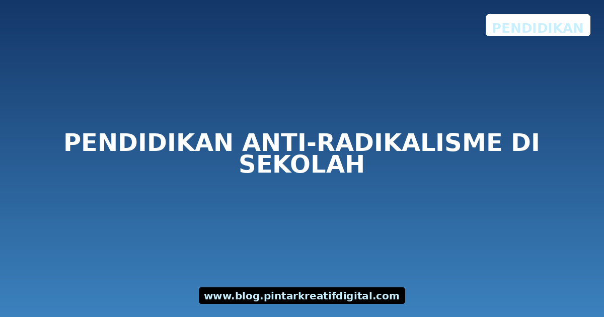 Pendidikan Anti-Radikalisme di Sekolah